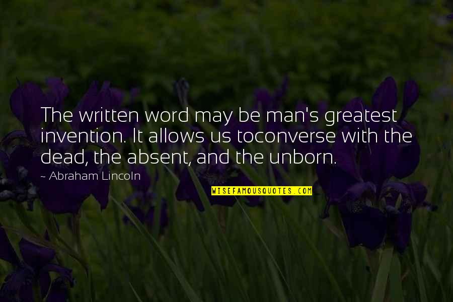 Unborn's Quotes By Abraham Lincoln: The written word may be man's greatest invention.