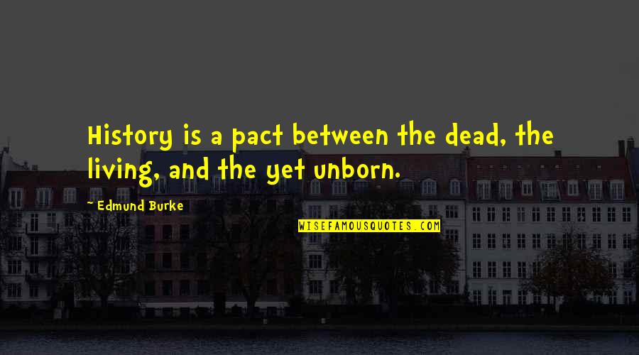 Unborn's Quotes By Edmund Burke: History is a pact between the dead, the