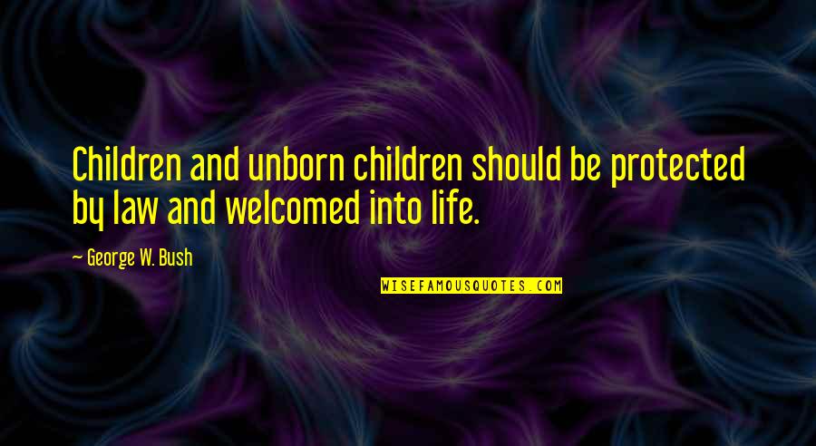 Unborn's Quotes By George W. Bush: Children and unborn children should be protected by