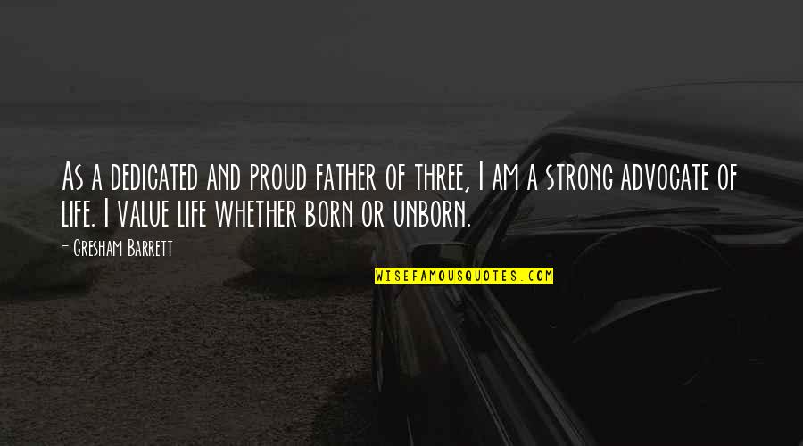 Unborn's Quotes By Gresham Barrett: As a dedicated and proud father of three,