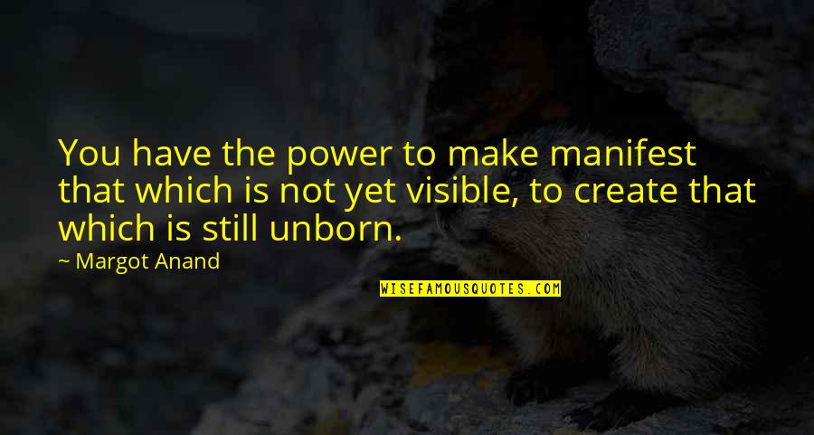 Unborn's Quotes By Margot Anand: You have the power to make manifest that