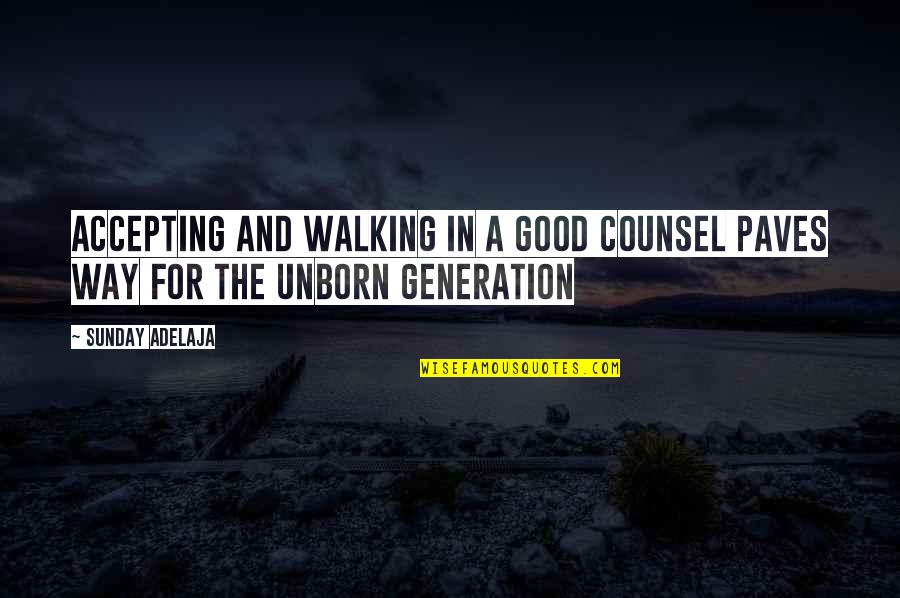Unborn's Quotes By Sunday Adelaja: Accepting and walking in a good counsel paves