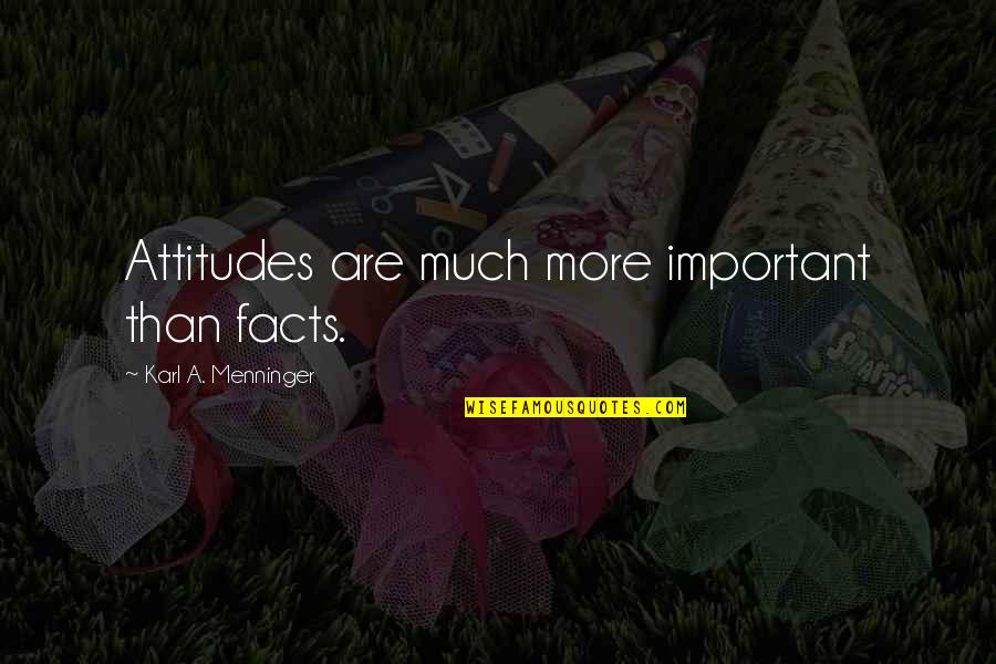 Unbosoming Quotes By Karl A. Menninger: Attitudes are much more important than facts.