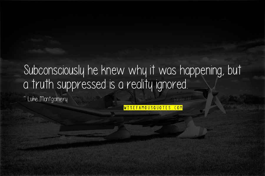Unbosoms Quotes By Luke Montgomery: Subconsciously he knew why it was happening, but Unbosoms Quotes By Luke Montgomery: Subconsciously he knew why it was happening, but
