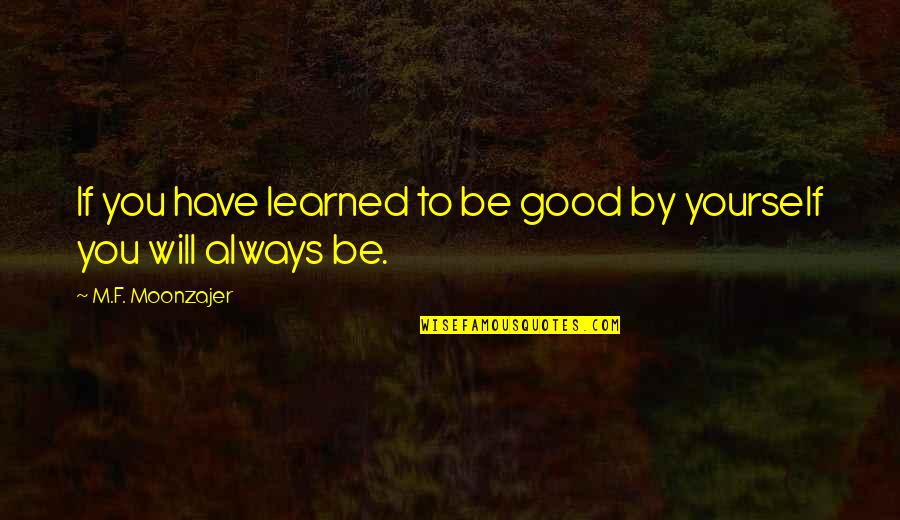 Unbosoms Quotes By M.F. Moonzajer: If you have learned to be good by Unbosoms Quotes By M.F. Moonzajer: If you have learned to be good by