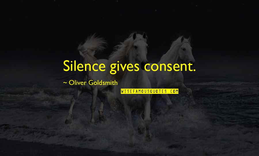 Unbosoms Quotes By Oliver Goldsmith: Silence gives consent. Unbosoms Quotes By Oliver Goldsmith: Silence gives consent.