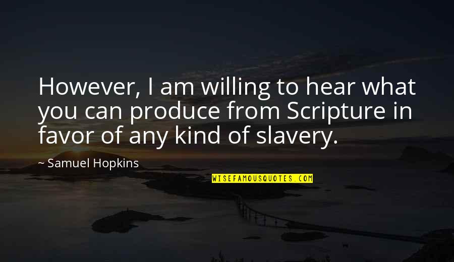 Unbottle Quotes By Samuel Hopkins: However, I am willing to hear what you Unbottle Quotes By Samuel Hopkins: However, I am willing to hear what you