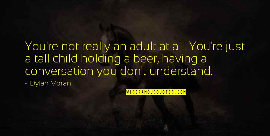Unbound Beauty Quotes By Dylan Moran: You're not really an adult at all. You're