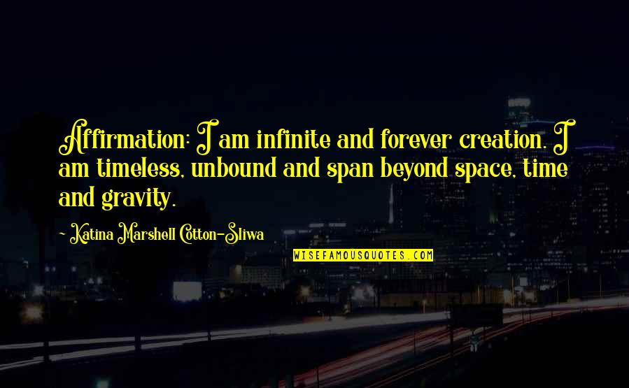 Unbound Quotes By Katina Marshell Cotton-Sliwa: Affirmation: I am infinite and forever creation. I