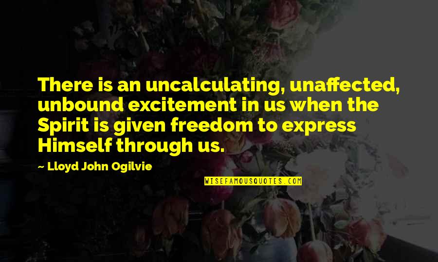 Unbound Quotes By Lloyd John Ogilvie: There is an uncalculating, unaffected, unbound excitement in