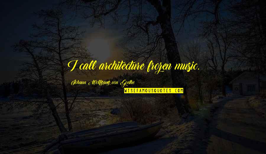 Unbounded Function Quotes By Johann Wolfgang Von Goethe: I call architecture frozen music. Unbounded Function Quotes By Johann Wolfgang Von Goethe: I call architecture frozen music.