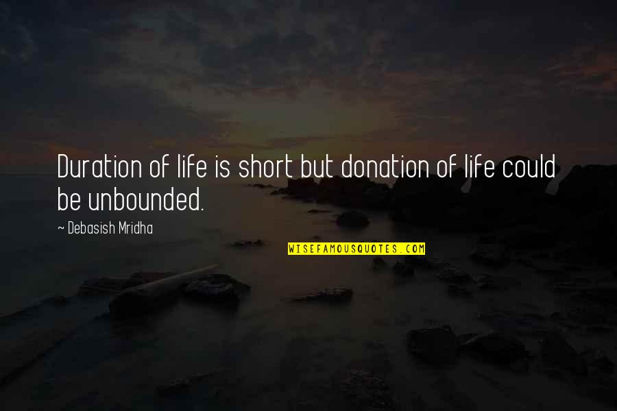 Unbounded Love Quotes By Debasish Mridha: Duration of life is short but donation of Unbounded Love Quotes By Debasish Mridha: Duration of life is short but donation of