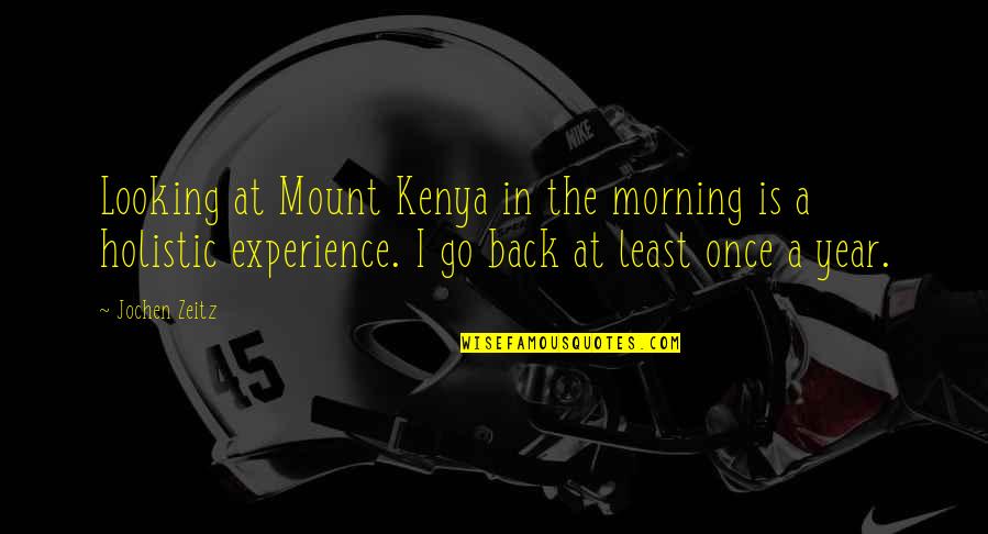 Unbounded Love Quotes By Jochen Zeitz: Looking at Mount Kenya in the morning is Unbounded Love Quotes By Jochen Zeitz: Looking at Mount Kenya in the morning is