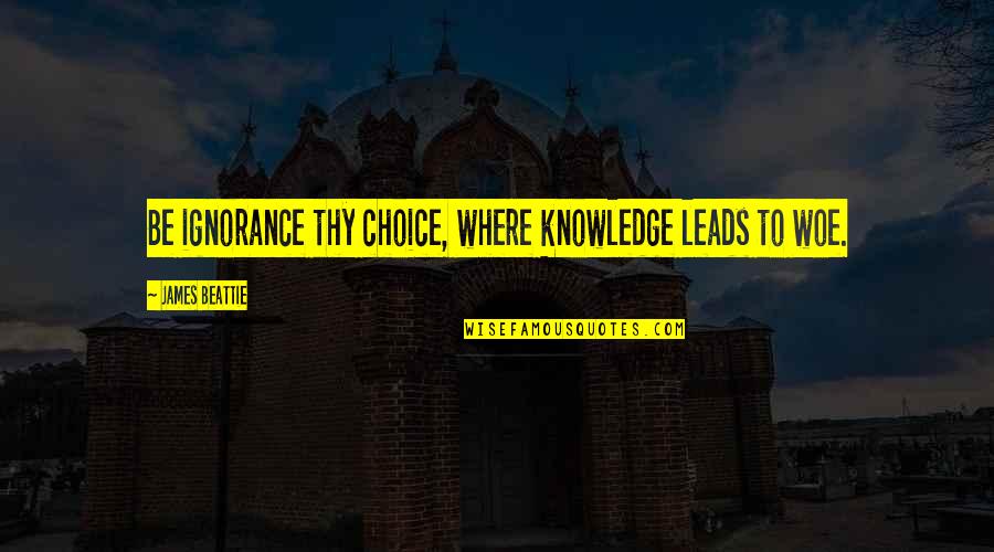 Unbounding Love Quotes By James Beattie: Be ignorance thy choice, where knowledge leads to Unbounding Love Quotes By James Beattie: Be ignorance thy choice, where knowledge leads to