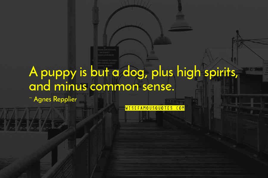 Unbowed Movie Quotes By Agnes Repplier: A puppy is but a dog, plus high