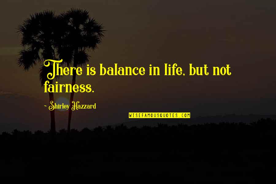 Unboxholics Quotes By Shirley Hazzard: There is balance in life, but not fairness.