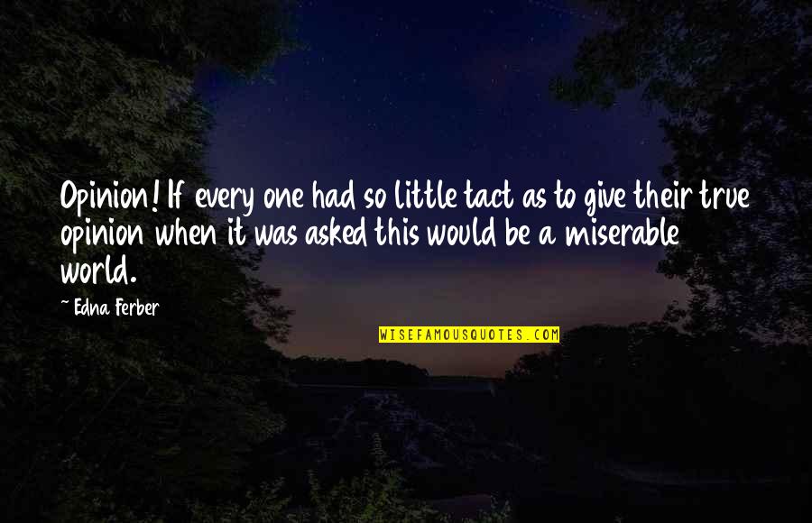 Unbrace Quotes By Edna Ferber: Opinion! If every one had so little tact