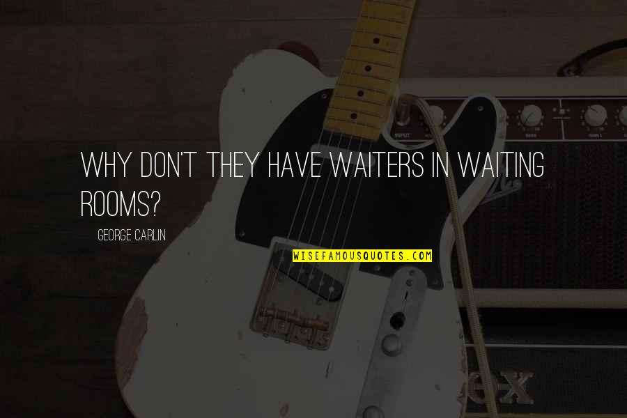 Unbrand Quotes By George Carlin: Why don't they have waiters in waiting rooms?