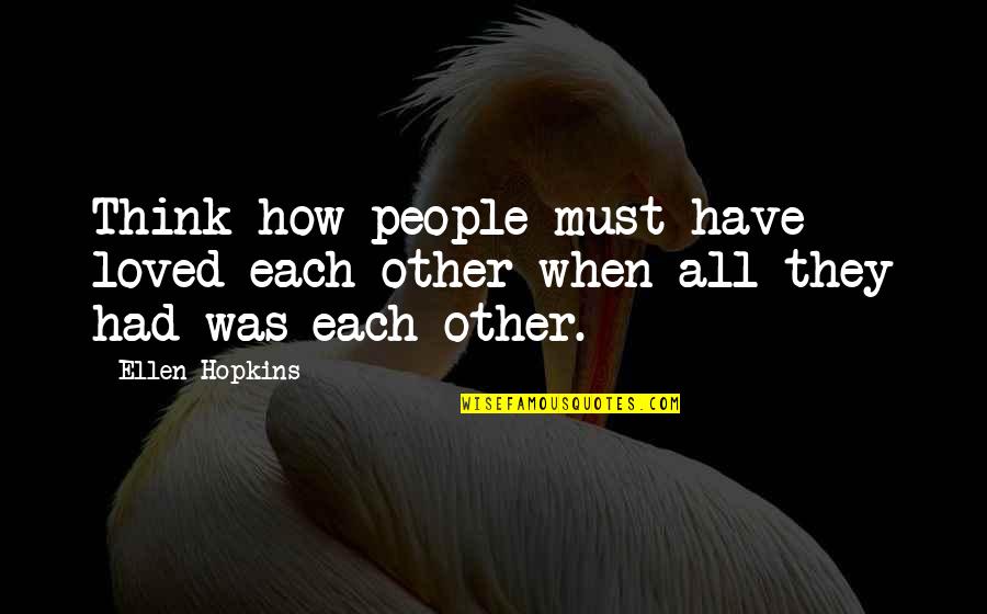 Unbreak Me Lexi Ryan Quotes By Ellen Hopkins: Think how people must have loved each other