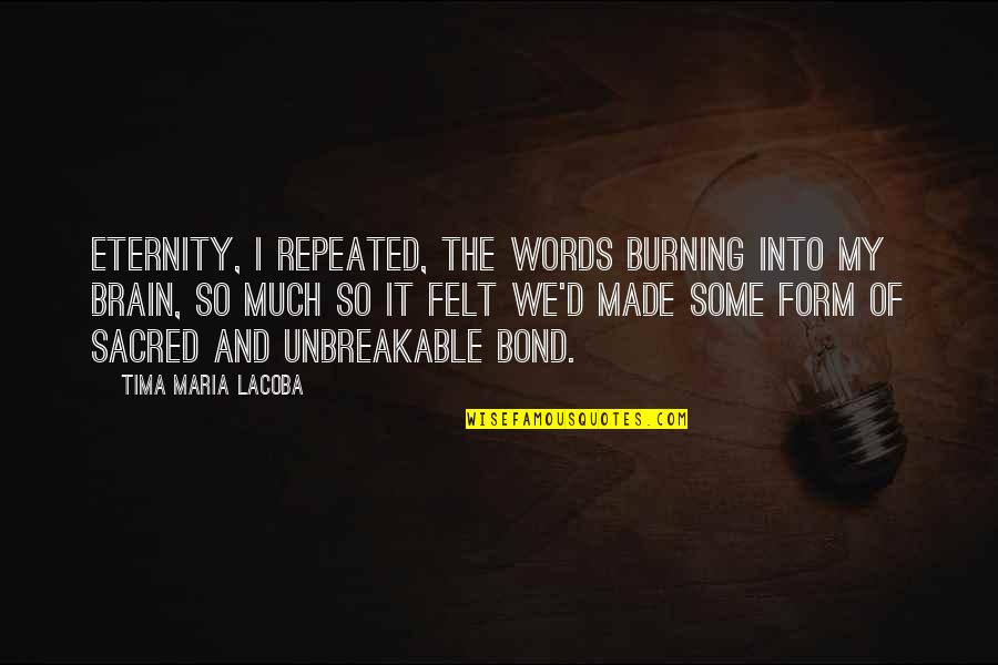 Unbreakable Bond Quotes By Tima Maria Lacoba: Eternity, I repeated, the words burning into my