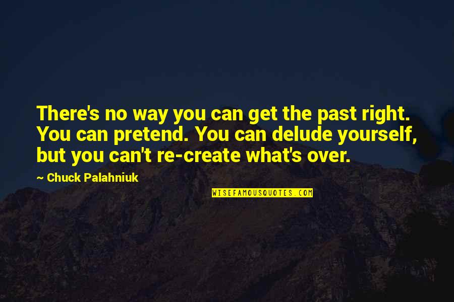 Unbreakable Kimmy Quotes By Chuck Palahniuk: There's no way you can get the past Unbreakable Kimmy Quotes By Chuck Palahniuk: There's no way you can get the past