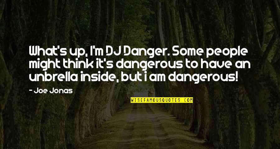 Unbrella Quotes By Joe Jonas: What's up, I'm DJ Danger. Some people might Unbrella Quotes By Joe Jonas: What's up, I'm DJ Danger. Some people might