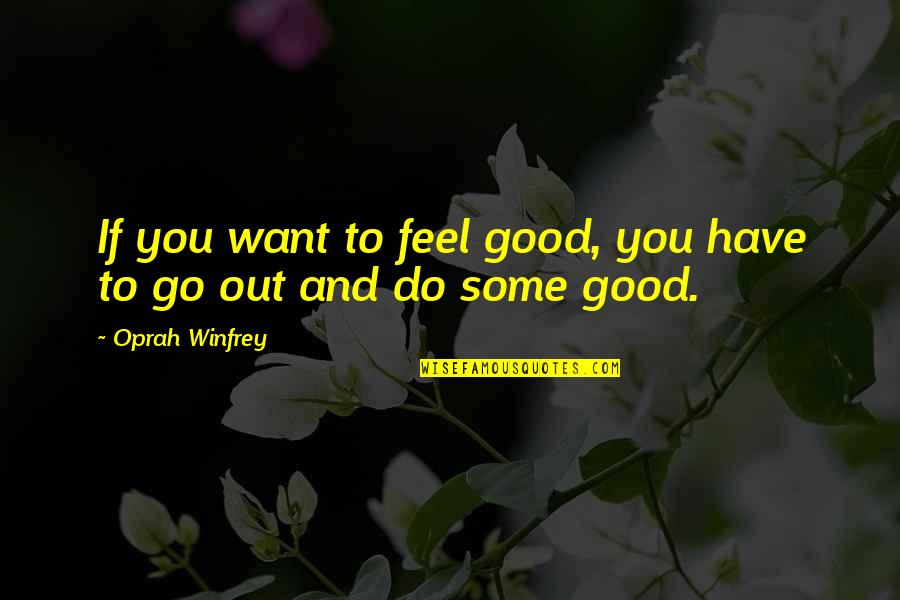 Unbrella Quotes By Oprah Winfrey: If you want to feel good, you have Unbrella Quotes By Oprah Winfrey: If you want to feel good, you have