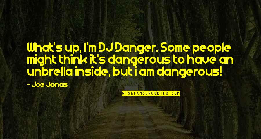 Unbrella's Quotes By Joe Jonas: What's up, I'm DJ Danger. Some people might