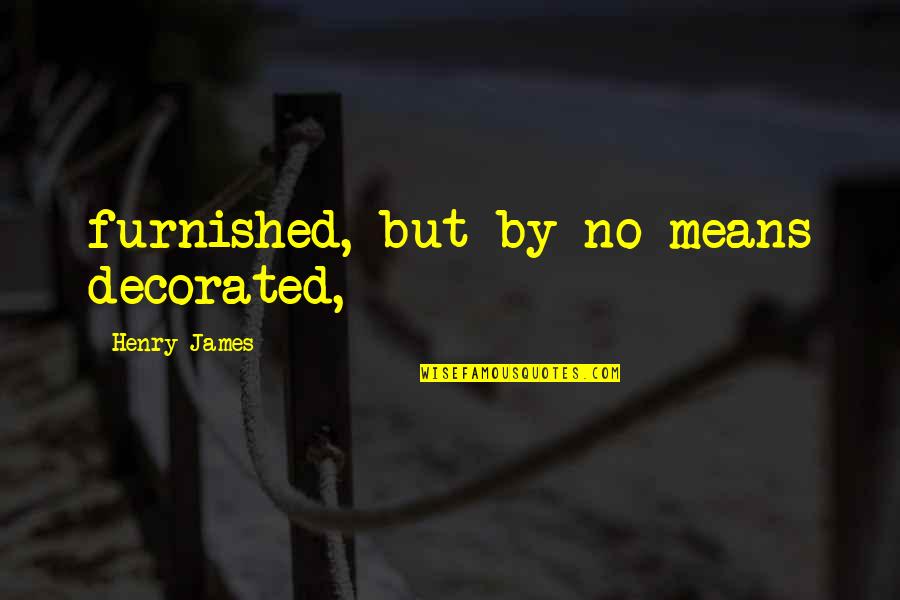 Unbridgeable Quotes By Henry James: furnished, but by no means decorated,