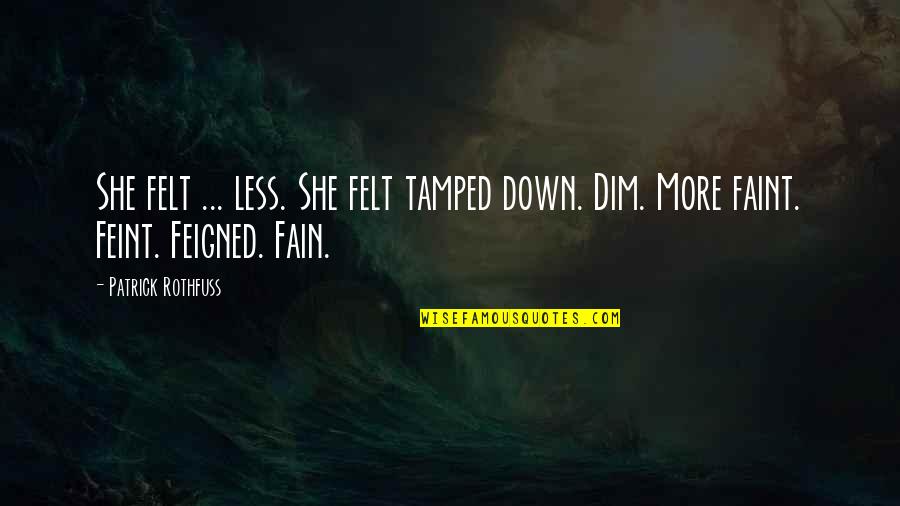 Unbridgeable Quotes By Patrick Rothfuss: She felt ... less. She felt tamped down.