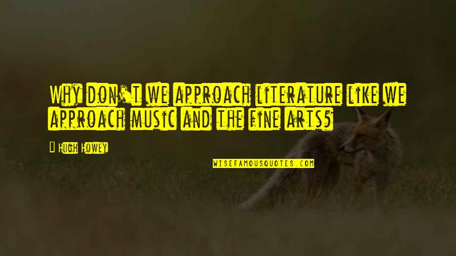 Unbridgeably Quotes By Hugh Howey: Why don't we approach literature like we approach