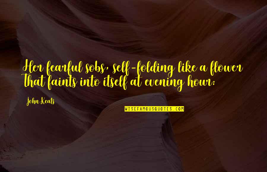 Unbridled Love Quotes By John Keats: Her fearful sobs, self-folding like a flower That