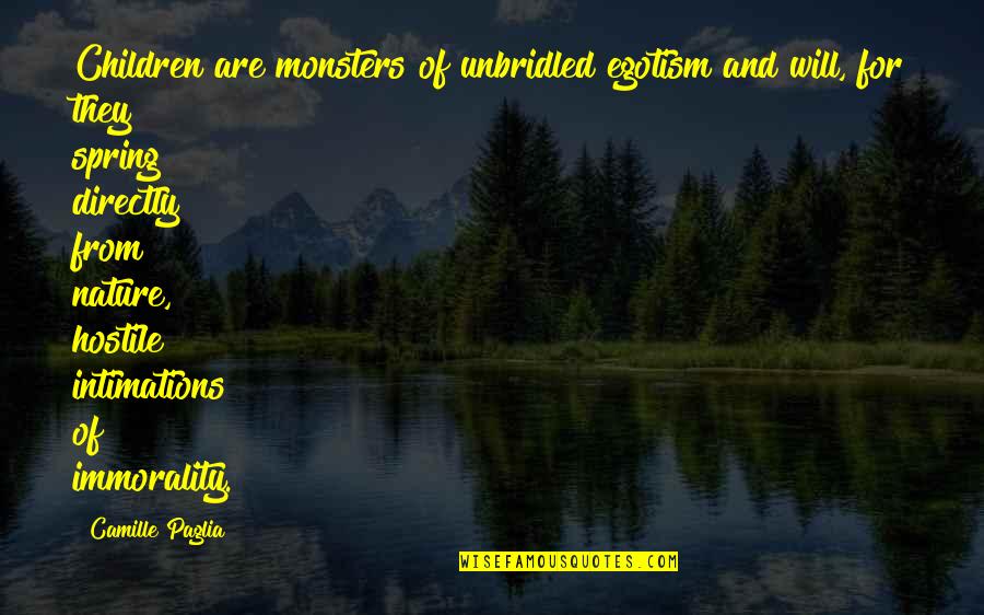 Unbridled Quotes By Camille Paglia: Children are monsters of unbridled egotism and will,
