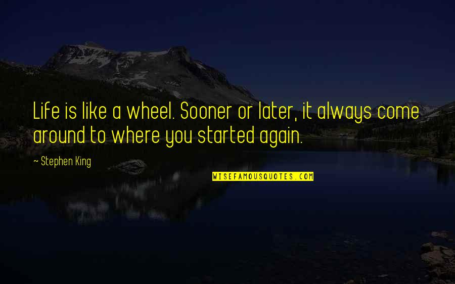 Unbrightled Quotes By Stephen King: Life is like a wheel. Sooner or later,