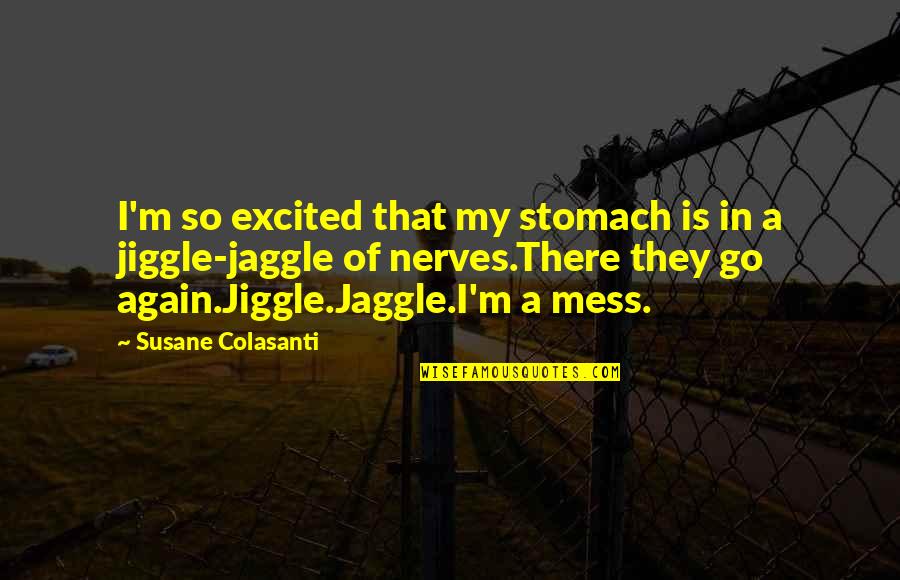Unbrightled Quotes By Susane Colasanti: I'm so excited that my stomach is in