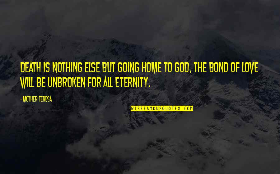Unbroken Bond Quotes By Mother Teresa: Death is nothing else but going home to Unbroken Bond Quotes By Mother Teresa: Death is nothing else but going home to