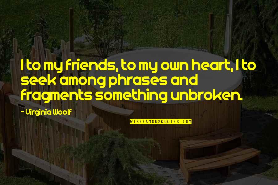 Unbroken Heart Quotes By Virginia Woolf: I to my friends, to my own heart,