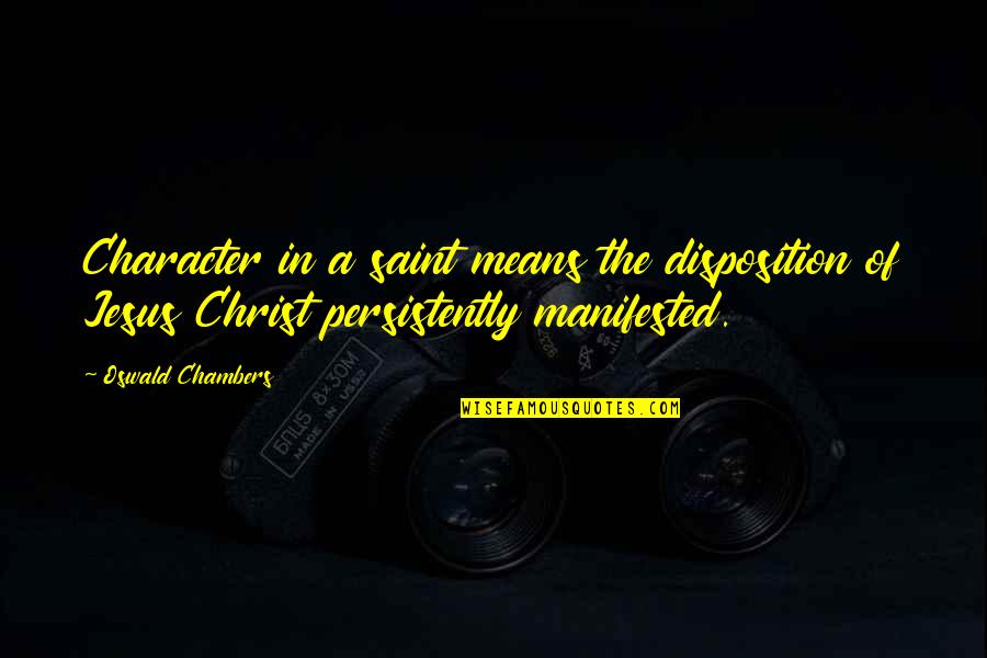 Unbroken Hillenbrand Quotes By Oswald Chambers: Character in a saint means the disposition of Unbroken Hillenbrand Quotes By Oswald Chambers: Character in a saint means the disposition of