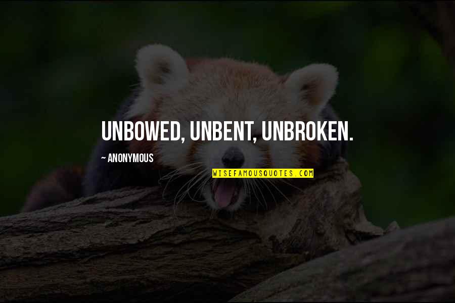Unbroken Quotes By Anonymous: Unbowed, Unbent, Unbroken.