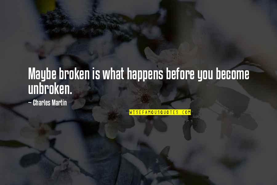Unbroken Quotes By Charles Martin: Maybe broken is what happens before you become