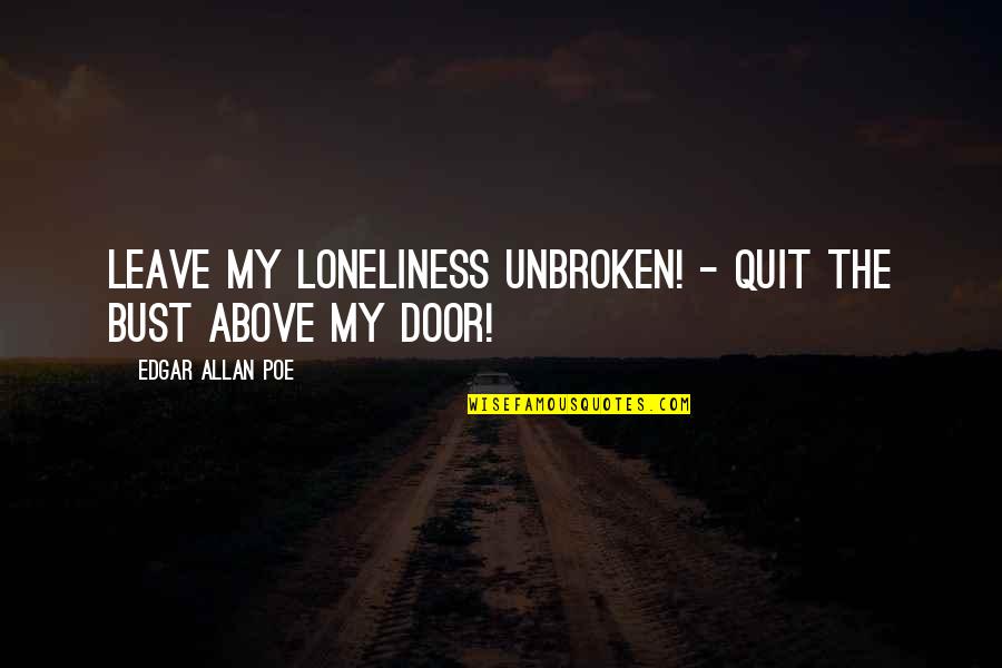 Unbroken Quotes By Edgar Allan Poe: Leave my loneliness unbroken! - quit the bust