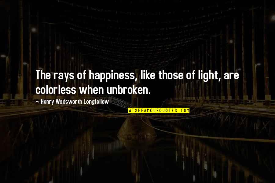 Unbroken Quotes By Henry Wadsworth Longfellow: The rays of happiness, like those of light,