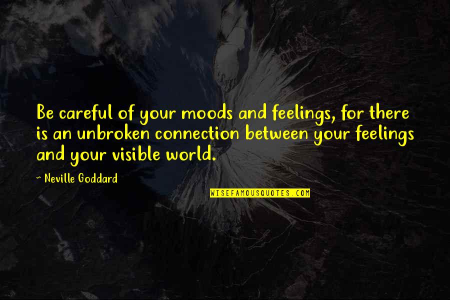 Unbroken Quotes By Neville Goddard: Be careful of your moods and feelings, for
