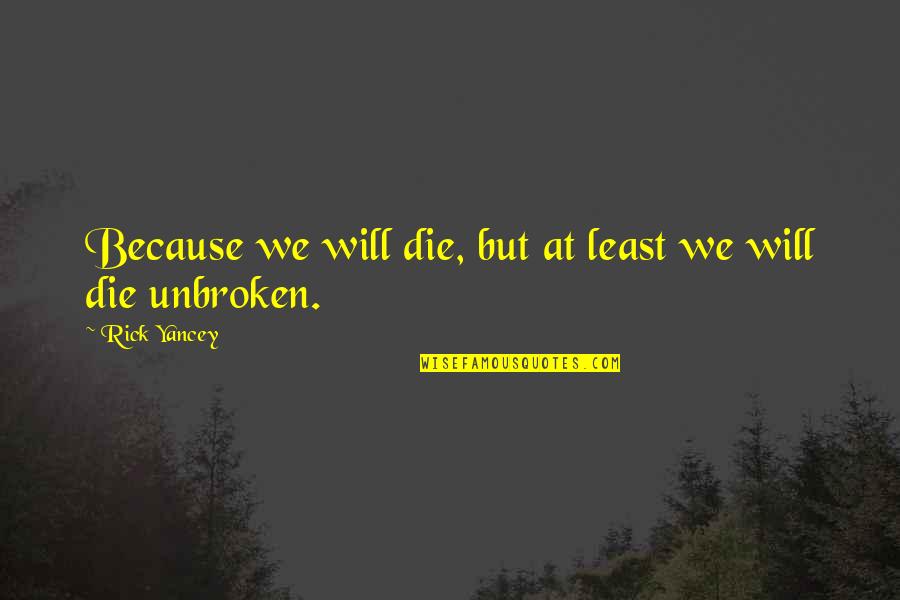 Unbroken Quotes By Rick Yancey: Because we will die, but at least we