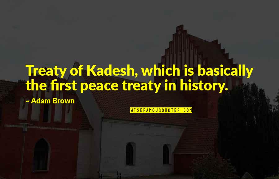 Unbroken Raft Quotes By Adam Brown: Treaty of Kadesh, which is basically the first