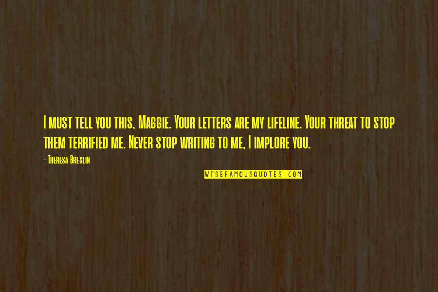 Unbrotherly Quotes By Theresa Breslin: I must tell you this, Maggie. Your letters