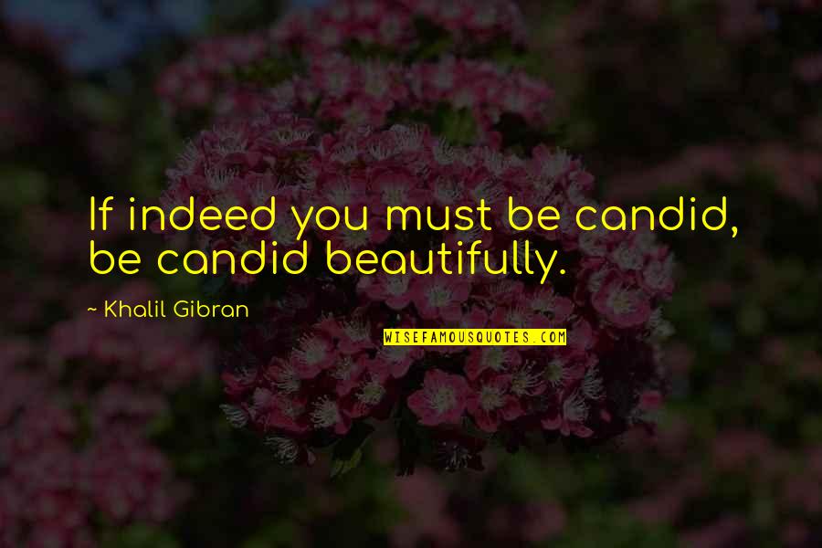 Unbuckle Quotes By Khalil Gibran: If indeed you must be candid, be candid Unbuckle Quotes By Khalil Gibran: If indeed you must be candid, be candid