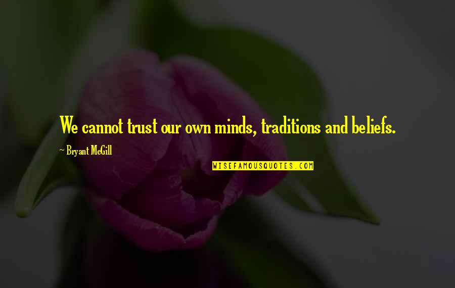 Unbudgingly Quotes By Bryant McGill: We cannot trust our own minds, traditions and