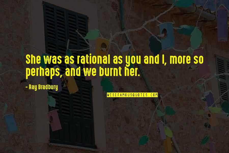 Unbundle Quotes By Ray Bradbury: She was as rational as you and I,