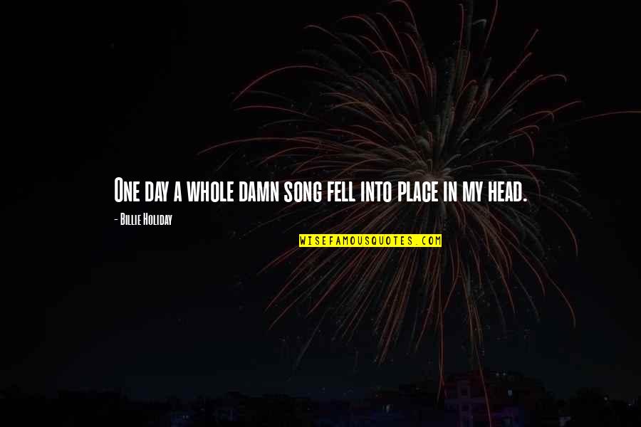 Unburied Bodies Quotes By Billie Holiday: One day a whole damn song fell into Unburied Bodies Quotes By Billie Holiday: One day a whole damn song fell into